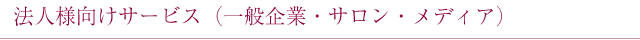 法人様向けサービス　（一般企業・サロン・メディア）
